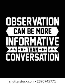 OBSERVATION CAN BE MORE INFORMATIVE THAN CONVERSATION. T-SHIRT DESIGN. PRINT TEMPLATE.TYPOGRAPHY VECTOR ILLUSTRATION.