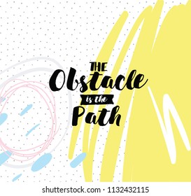 The obstacle is the path. Inspirational quote, motivation. Typography for poster, invitation, greeting card or t-shirt. Vector lettering, inscription, calligraphy design. Text background
