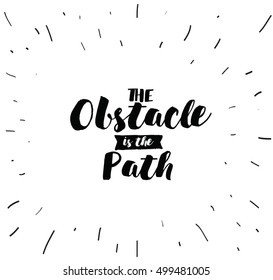 The obstacle is the path. Inspirational quote, motivation. Typography for poster, invitation, greeting card or t-shirt. Vector lettering, inscription, calligraphy design. Text background