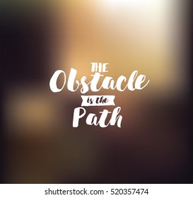 The obstacle is the path. Inspirational quote, motivation. Typography for poster, invitation, greeting card or t-shirt. Vector lettering, inscription, calligraphy design. Text background