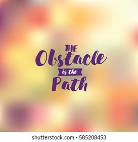 The obstacle is the path. Inspirational quote, motivation. Typography for poster, invitation, greeting card or t-shirt. Vector lettering, inscription, calligraphy design. Text background