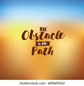 The obstacle is the path. Inspirational quote, motivation. Typography for poster, invitation, greeting card or t-shirt. Vector lettering, inscription, calligraphy design. Text background