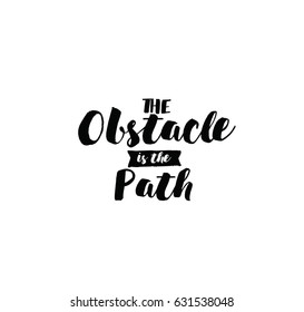 The obstacle is the path. Inspirational quote, motivation. Typography for poster, invitation, greeting card or t-shirt. Vector lettering, inscription, calligraphy design. Text background
