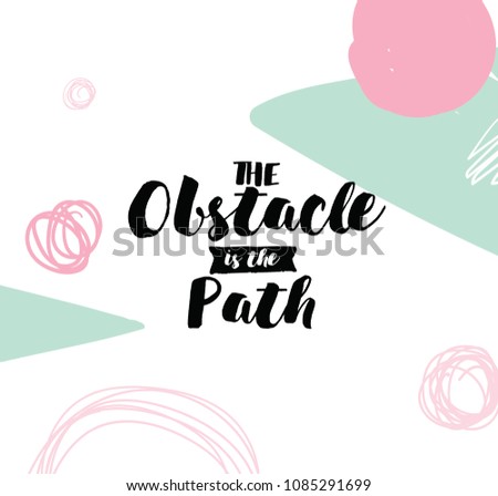The obstacle is the path. Inspirational quote, motivation. Typography for poster, invitation, greeting card or t-shirt. Vector lettering, inscription, calligraphy design. Text background