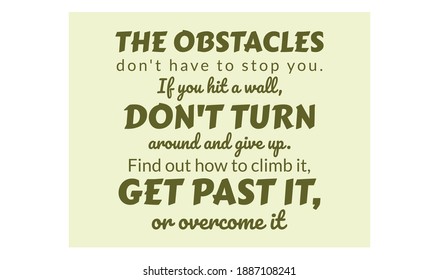 The obstacles don't have to stop you. If you hit a wall, don't turn around and give up. Find out how to climb it, get past it, or overcome it. Text art