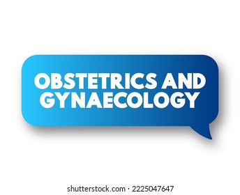 Obstetrics and gynaecology - medical specialties that focus on two different aspects of the female reproductive system, text concept message bubble