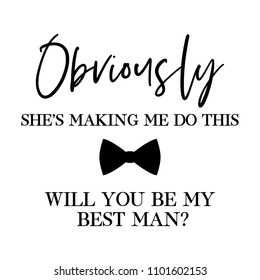 Obviously she's making me do this. Will you be my best men? quote. Wedding card, banner or poster graphic design lettering vector element. 