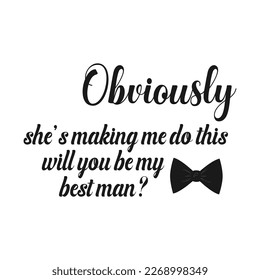 Obviously she's making me do this will you be my best man ? Bachelor party or wedding handwritten calligraphy card, invitation, banner or poster graphic design lettering vector element.