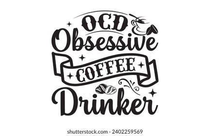 Ocd Obsessive Coffee Drinker - Diseño de camisetas de café, ilustración de época dibujada a mano con elementos de decoración y letras a mano, Ilustración para bolsas, carteles, tarjetas