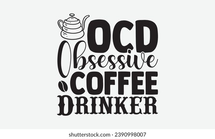 Ocd Obsessive Coffee Drinker -Coffee T-Shirt Design, Calligraphy Graphic Design, For Mugs, Pillows, Cutting Machine, Silhouette Cameo, Cricut.