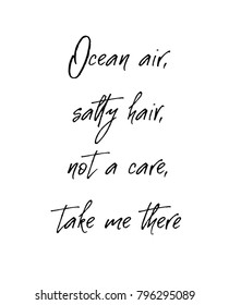 Ocean air salty hair not a care take me there. Inspirational and motivational handwritten lettering quote for photo overlays, greeting card or t-shirt print, poster design. Modern calligraphy. 