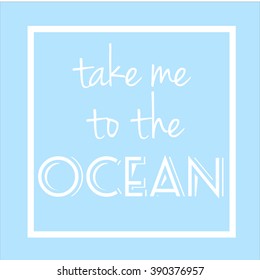 Ocean card. I love ocean. Summer card. Take me to the ocaen