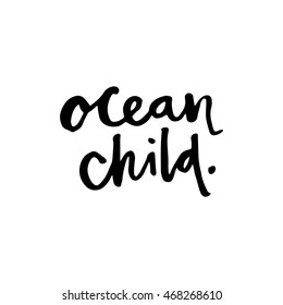 "Ocean child"- inscription lettering, isolated on the white background. Brush ink inscription for photo overlays, typography greeting card or t-shirt print, flyer, poster design.