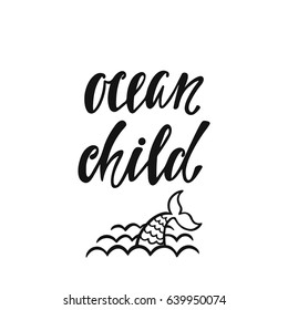 Ocean child. Inspirational quote about summer. Modern calligraphy phrase with hand drawn mermaid tail and waves. Simple vector lettering for print and poster. Typography design.