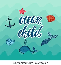 Ocean child. Inspirational quote about summer. Modern calligraphy phrase with hand drawn mermaid tail, baby whale, anchor, starfish, seashells and waves.  Typography design.