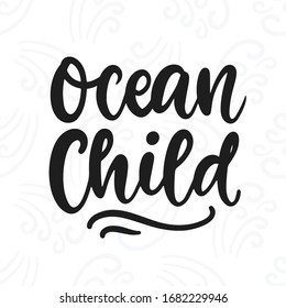 Ocean child poster, hand written lettering. Modern calligraphy for t shirt print, surfing hipster print, nursery wall art. Vector illustration