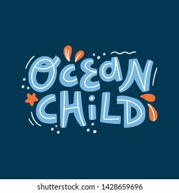 Ocean child vector lettering. Scandinavian style hand drawn illustration. Poster, t-shirt, banner design.