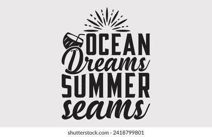 Ocean Dreams Summer Seams -Summer Season Surfing Hobbies T-Shirt Designs, Conceptual Handwritten Phrase Calligraphic, Vector Illustration With Hand-Drawn Lettering, For Poster, Templates, Wall.