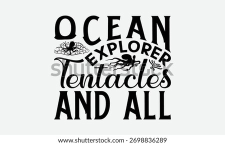 Ocean Explorer Tentacles And All - Octopus T-Shirt Design, Illustration Written Vector T-Shirt Design, Bags, Stationary As A Poster.