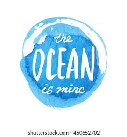 The Ocean is mine. Nautical quote. Hand drawn illustration with hand lettering on a blue round watercolor background.  Vector illustration for print on t-shirts, bags, poster and more.