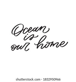 Ocean is our home hand lettering. Handwritten ink lettering. Phrase for card, poster, logo, print. Motivating calligraphy quote.