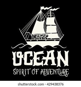 Ocean. Spirit of adventure. Hand drawn nautical vintage label with a sailng yacht and lettering. This illustration can be used as a print on T-shirts and bags.