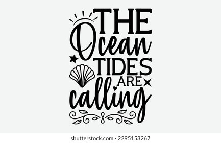 The ocean tides are calling - Summer Svg typography t-shirt design, Hand drawn lettering phrase, Greeting cards, templates, mugs, templates,  posters,  stickers, eps 10.