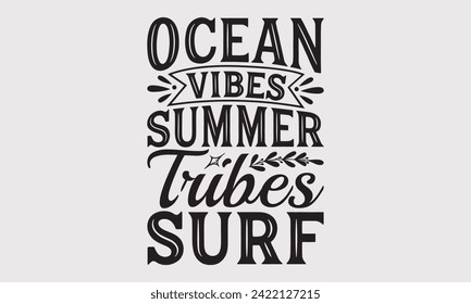 Ocean Vibes Summer Tribes Surf -Summer Season Surfing Hobbies T-Shirt Designs, Inspirational Calligraphy Decorations, Hand Drawn Lettering Phrase, Calligraphy Vector Illustration, For Poster, Wall.