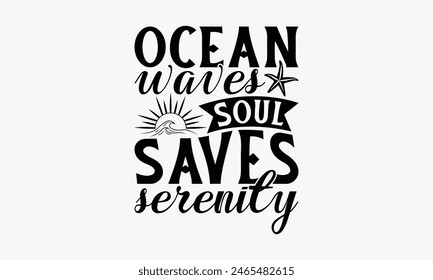 Ocean Waves Soul Saves Serenity - Summer T-shirt Design, Handmade Lettering Design For Card Template, Text Banners, Modern Calligraphy, Cards And Posters, Mugs, Notebooks, EPS-10.