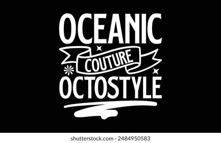 Oceanic Couture OctoStyle- Octopus t- shirt design, Hand drawn lettering phrase isolated on black background. Illustration for prints and bags, posters, cards, Vector illustration Template.