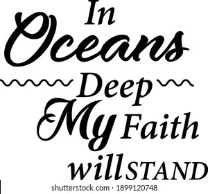 In Oceans deep my faith will stand, Christian Faith, Typography for print or use as poster, card, flyer or T Shirt