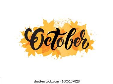 October handwritten text on abstract yellow background. Colorful vector illustration. Modern brush ink calligraphy and autumn leaves. Hand lettering for postcard, logo, poster, print. 