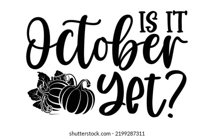 Is It October Yet? - Thanksgiving T-shirt Design, Handmade calligraphy vector illustration, Calligraphy graphic design, EPS, SVG Files for Cutting, bag, cups, card