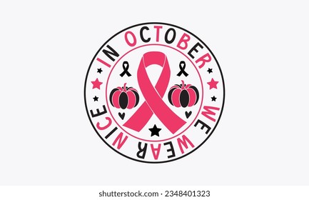 In october we wear nice svg, Breast Cancer SVG design, Cancer Awareness, Instant Download, Breast Cancer Ribbon svg, cut files, Cricut, Silhouette, Breast Cancer t shirt design Quote bundle svg