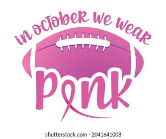 In October we wear Pink (Breast Cancer) - hand drawn Breast Cancer Awareness month October lettering phrase. Pink American football ball for greeting card, poster design. Fight and survive concept