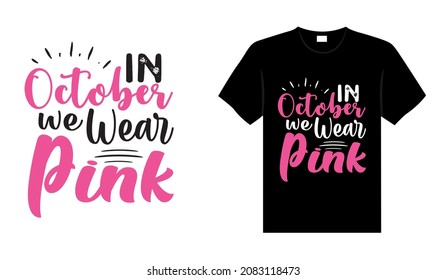 In October we wear pink Breast Cancer T-shirt design, typography lettering merchandise design.