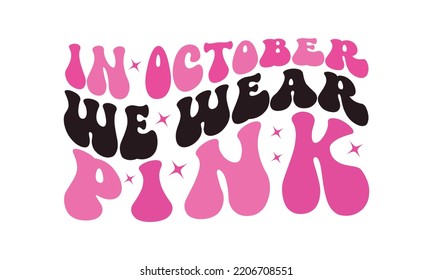 In October We Wear Pink - Breast Cancer Awareness retro wavy typography sublimation SVG on white background