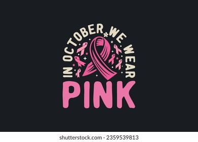 In October We Wear Pink ( Breast Cancer) T shirt design