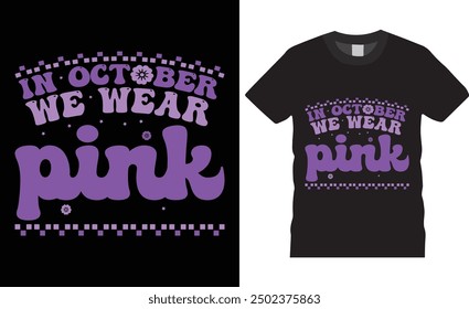 In October We Wear Pink BREAST CANCER AWARENESS Typography BREAST CANCER AWARENESS vector t shirt design. premium quality, BREAST CANCER AWARENESS graphic t-shirt design, vector illustration.