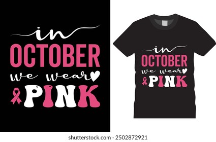 In October We Wear Pink BREAST CANCER AWARENESS Typography BREAST CANCER AWARENESS vector t shirt design. premium quality, BREAST CANCER AWARENESS graphic t-shirt design, vector illustration.