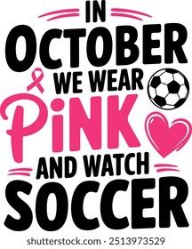 In October we wear pink and watch soccer. October cancer awareness t shirt design