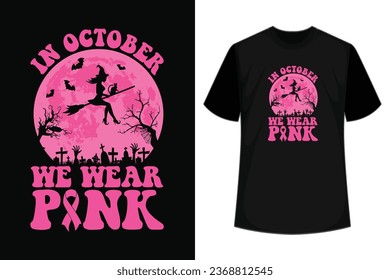 In October We Wear Pink Witch Halloween Breast Cancer Ribbon Tee,Breast Cancer Awareness Month, Breast Cancer costume gifts For Warrior, Fighter, Survivor, Support, Believe, Mom, Mother, Dad.