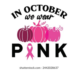 In October We Wear Pink,Breast Cancer Awareness,Cancer Quotes,Cancer Survivor,Breast Cancer Fighter,Childhood Cancer Awareness,Fight Cancer,Cancer T-Shirt,Cancer Warrior,Cut File