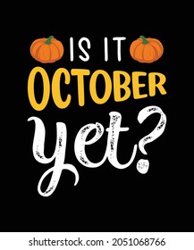 Is it october yet t shirt design,autumn t shirt design,fall t shirt design