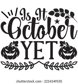 Is It October Yet T-shirt Design Vector File.