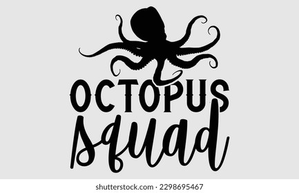 Octopus squad- Octopus SVG and t- shirt design, Hand drawn lettering phrase for Cutting Machine, Silhouette Cameo, Cricut, greeting card template with typography white background, EPS svg