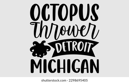 Octopus thrower Detroit Michigan- Octopus SVG and t- shirt design, Hand drawn lettering phrase for Cutting Machine, Silhouette Cameo, Cricut, greeting card template with typography white background, E svg