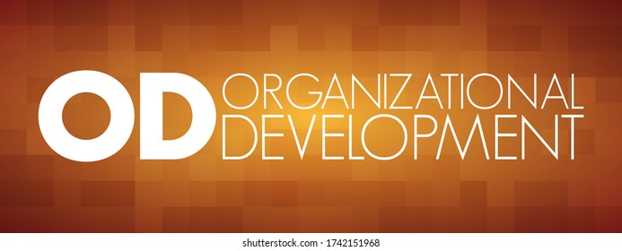 OD - Organizational Development is the study and implementation of practices, systems, and techniques that affect organizational change, acronym concept background