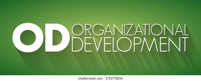 OD - Organizational Development is the study and implementation of practices, systems, and techniques that affect organizational change, acronym concept background