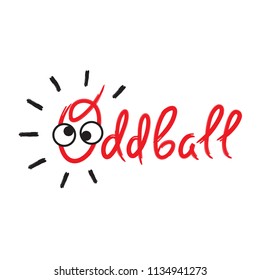 Oddball - emotional handwritten quote, American slang, urban dictionary. Print for poster, t-shirt, bag, logo,  postcard, flyer, sticker, sweatshirt, cup, badge. Simple funny original vector